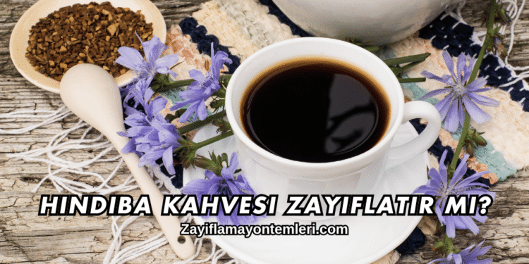 Hindiba Kahvesi Zayıflatır mı