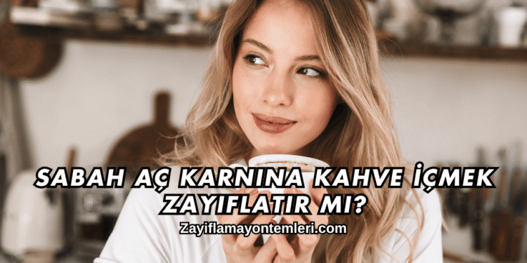 Sabah Aç Karnına Kahve İçmek Zayıflatır mı