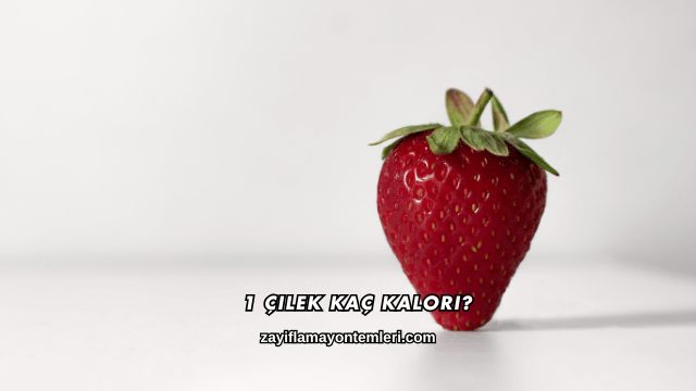 1 Çilek Kaç Kalori?