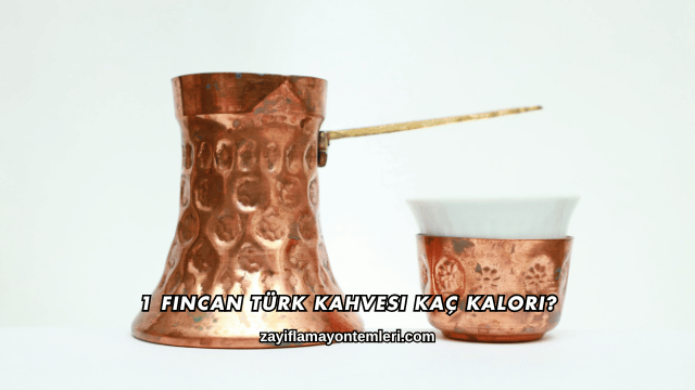1 Fincan Türk Kahvesi Kaç Kalori?