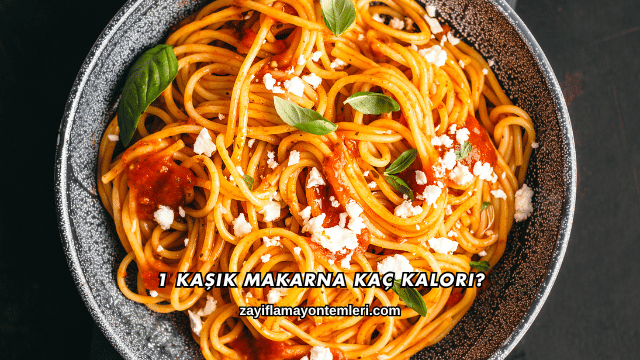 1 Kaşık Makarna Kaç Kalori