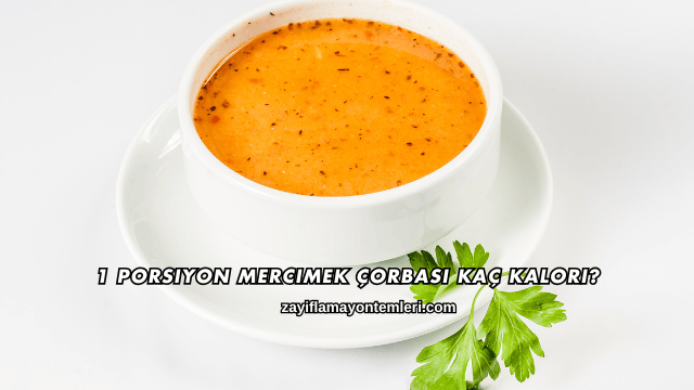 1 Porsiyon Mercimek Çorbası Kaç Kalori?