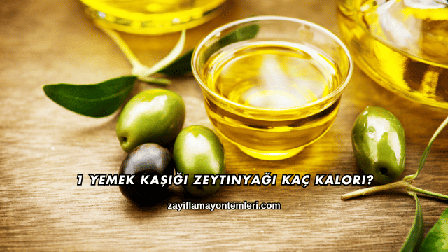 1 Yemek Kaşığı Zeytinyağı Kaç Kalori?