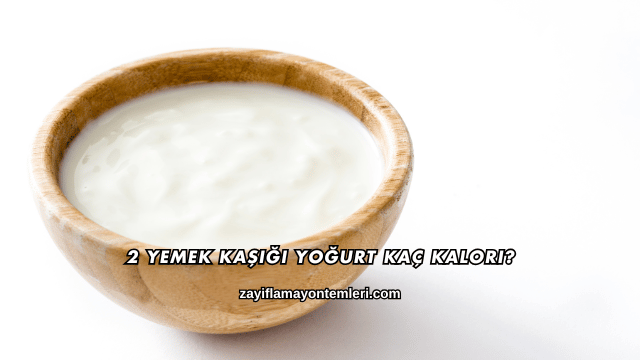 2 Yemek Kaşığı Yoğurt Kaç Kalori?