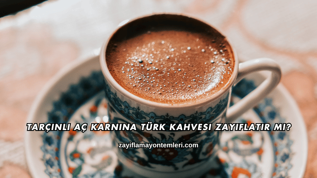 Aç Karnına Türk Kahvesi Zayıflatır mı?