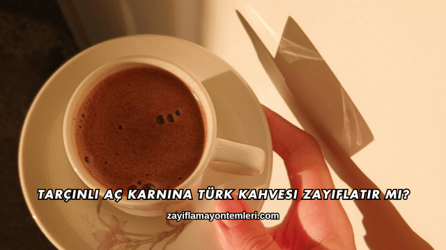 Aç Karnına Türk Kahvesi Zayıflatır mı?