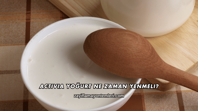 Activia Yoğurt Ne Zaman Yenmeli?