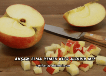 Akşam Elma Yemek Kilo Aldırır mı?
