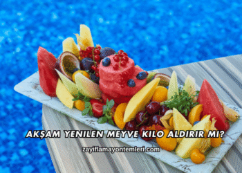 Akşam Yenilen Meyve Kilo Aldırır mı?