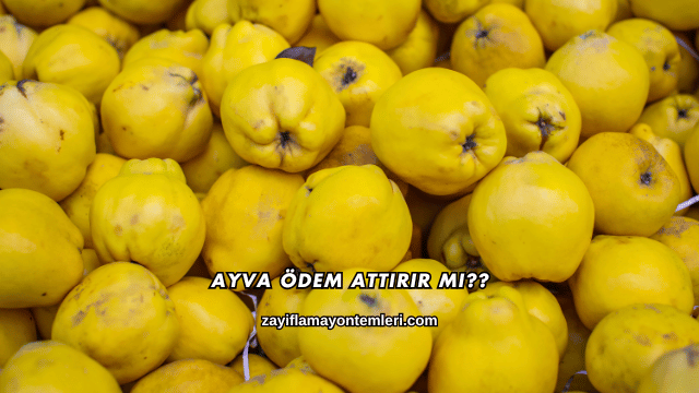 Ayva Ödem Attırır mı?