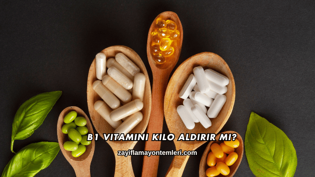 B1 Vitamini Kilo Aldırır mı?