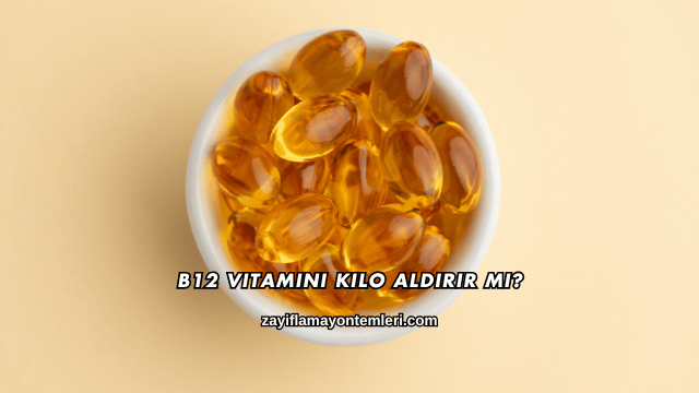 B12 Vitamini Kilo Aldırır mı?