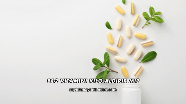 B12 Vitamini Kilo Aldırır mı?