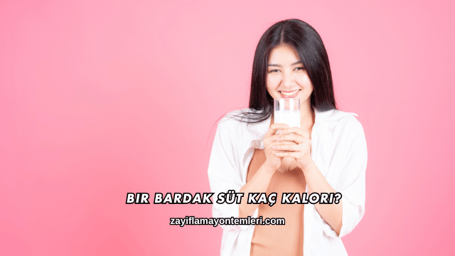 Bir Bardak Süt Kaç Kalori?
