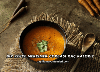 Bir Kepçe Mercimek Çorbası Kaç Kalori?