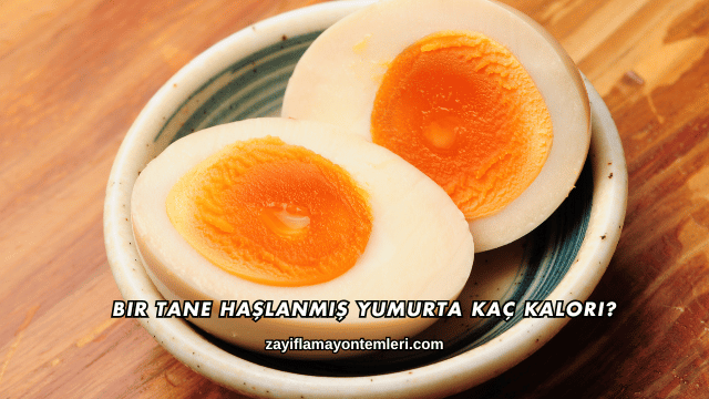 Bir Tane Haşlanmış Yumurta Kaç Kalori?