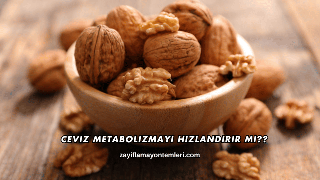 Ceviz Metabolizmayı Hızlandırır mı