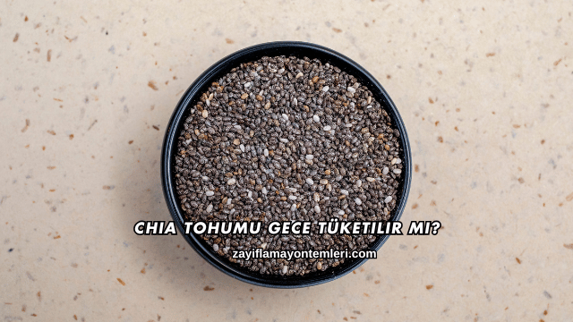 Chia Tohumu Gece Tüketilir mi?