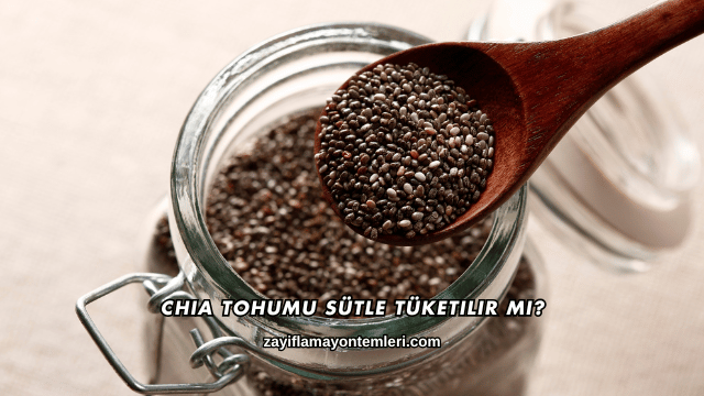 Chia Tohumu Sütle Tüketilir mi?