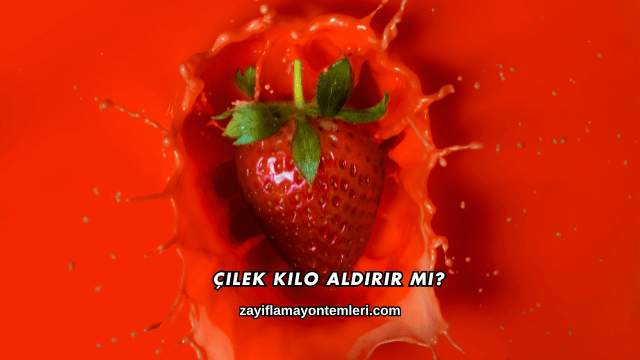 Çilek Kilo Aldırır mı?