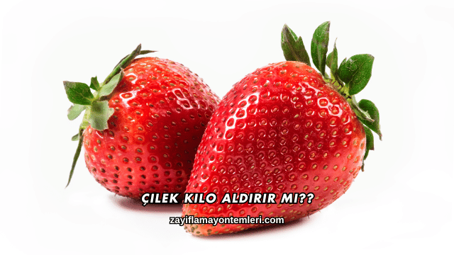 Çilek Kilo Aldırır mı?