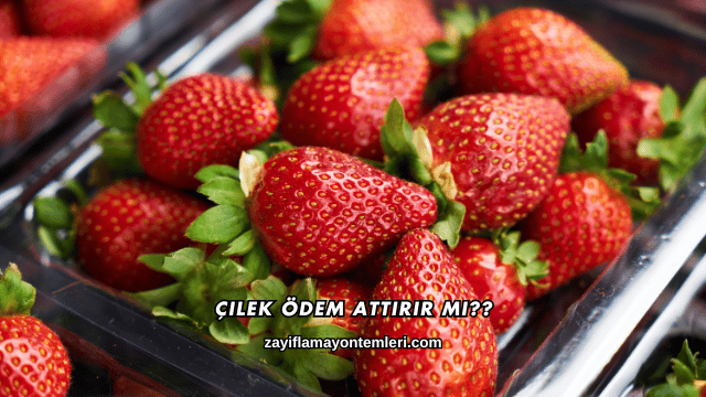 Çilek Ödem Attırır mı?