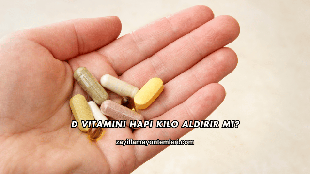 D Vitamini Hapı Kilo Aldırır mı?
