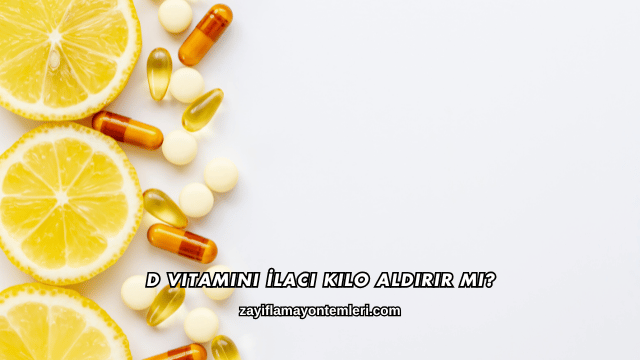 D Vitamini İlacı Kilo Aldırır mı?