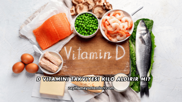 D Vitamini Takviyesi Kilo Aldırır mı?