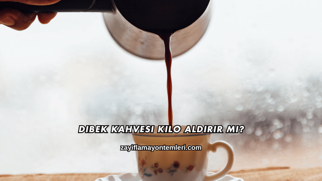 Dibek Kahvesi Kilo Aldırır mı?