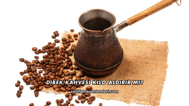Dibek Kahvesi Kilo Aldırır mı?