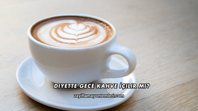 Diyette Gece Kahve İçilir mi?