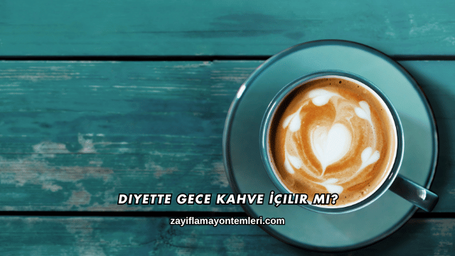 Diyette Gece Kahve İçilir mi?