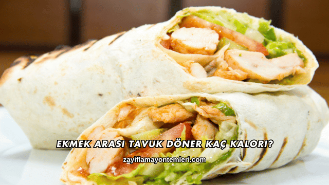 Ekmek Arası Tavuk Döner Kaç Kalori?