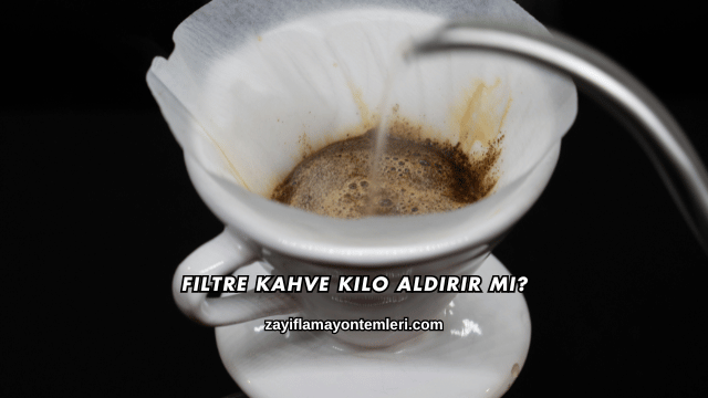 Filtre Kahve Kilo Aldırır mı?