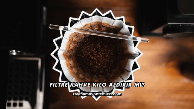 Filtre Kahve Kilo Aldırır mı?