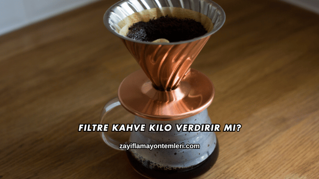 Filtre Kahve Kilo Verdirir mi?