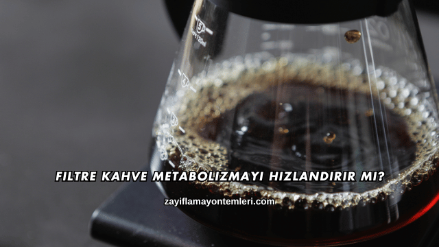 Filtre Kahve Metabolizmayı Hızlandırır mı?