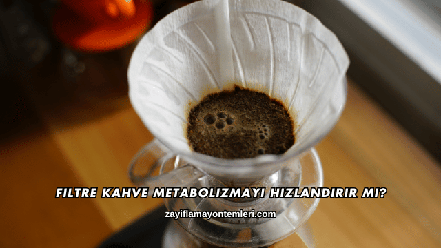 Filtre Kahve Metabolizmayı Hızlandırır mı?