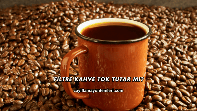 Filtre Kahve Tok Tutar mı?