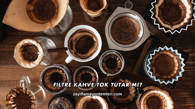 Filtre Kahve Tok Tutar mı?