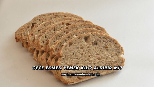 Gece Ekmek Yemek Kilo Aldırır mı?