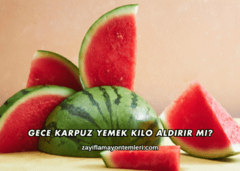 Gece Karpuz Yemek Kilo Aldırır mı?
