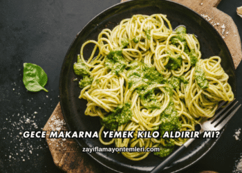 Gece Makarna Yemek Kilo Aldırır mı?