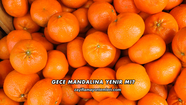 Gece Mandalina Yenir mi?