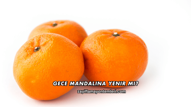 Gece Mandalina Yenir mi?