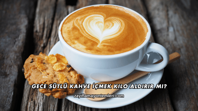 Gece Sütlü Kahve İçmek Kilo Aldırır mı?