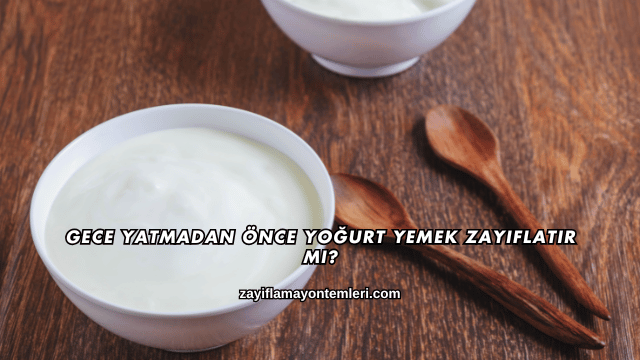 Gece Yatmadan Önce Yoğurt Yemek Zayıflatır mı?