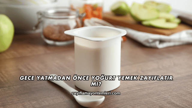 Gece Yatmadan Önce Yoğurt Yemek Zayıflatır mı?