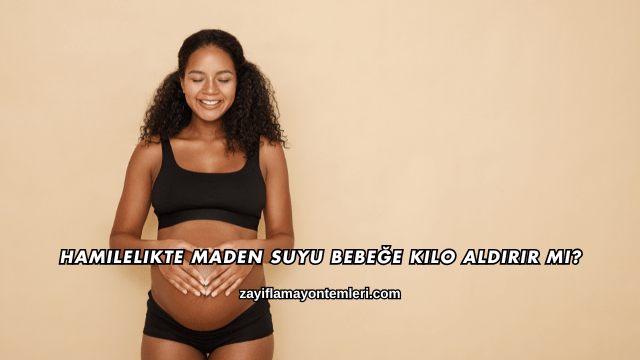 Hamilelikte Maden Suyu Bebeğe Kilo Aldırır mı?